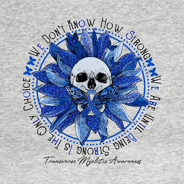 Transverse Myelitis Awareness - Skull sunflower We Don't Know How Strong by vamstudio